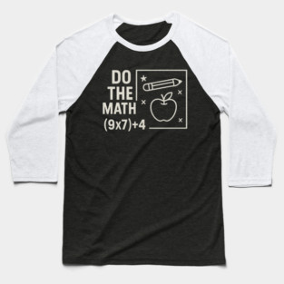 Do The Math 9x7 Plus 4 Teacher Joke Baseball T-Shirt
