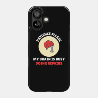 Brain Repair Mode – Patience Please My Brain Is Busy Doing Repairs Phone Case
