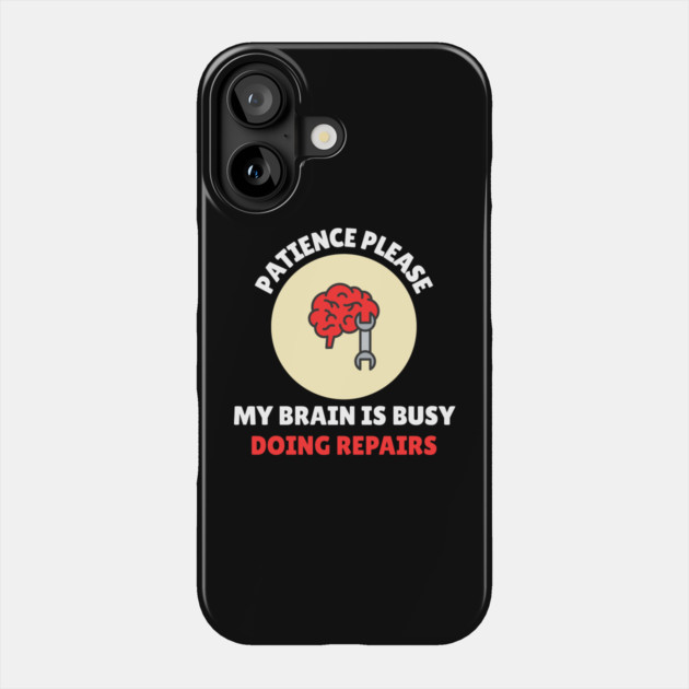 Brain Repair Mode – Patience Please My Brain Is Busy Doing Repairs Phone Case by Creatifly Graphic Tees