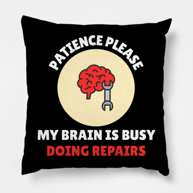 Brain Repair Mode – Patience Please My Brain Is Busy Doing Repairs Pillow by Creatifly Graphic Tees