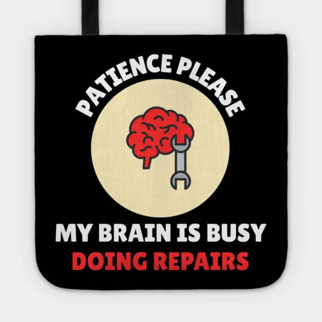 Brain Repair Mode – Patience Please My Brain Is Busy Doing Repairs Tote by Creatifly Graphic Tees