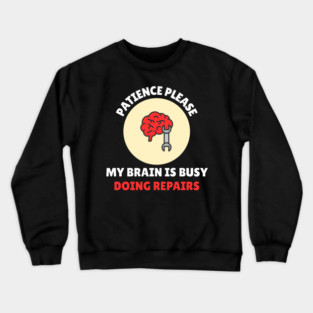 Brain Repair Mode – Patience Please My Brain Is Busy Doing Repairs Crewneck Sweatshirt