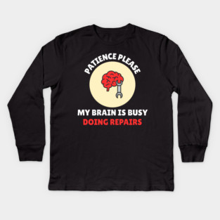 Brain Repair Mode – Patience Please My Brain Is Busy Doing Repairs Kids Long Sleeve T-Shirt