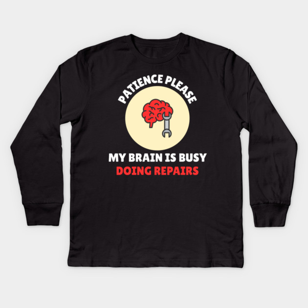 Brain Repair Mode – Patience Please My Brain Is Busy Doing Repairs Kids Long Sleeve T-Shirt by Creatifly Graphic Tees