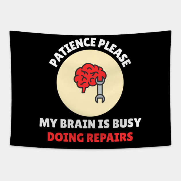 Brain Repair Mode – Patience Please My Brain Is Busy Doing Repairs Tapestry by Creatifly Graphic Tees