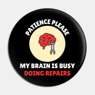 Brain Repair Mode – Patience Please My Brain Is Busy Doing Repairs Pin