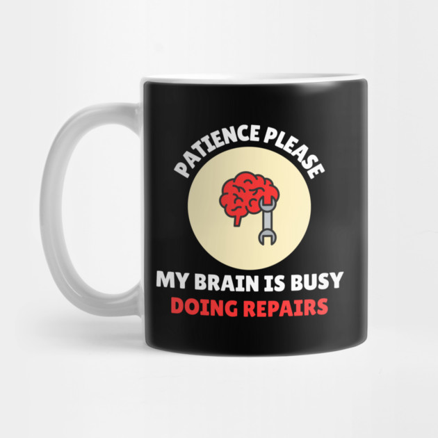 Brain Repair Mode – Patience Please My Brain Is Busy Doing Repairs by Creatifly Graphic Tees