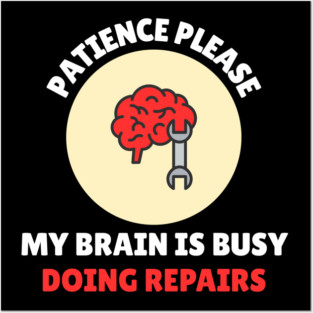 Brain Repair Mode – Patience Please My Brain Is Busy Doing Repairs Posters and Art