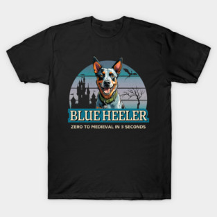 Blue Heeler Zero To Medieval In 3 Seconds T-Shirt