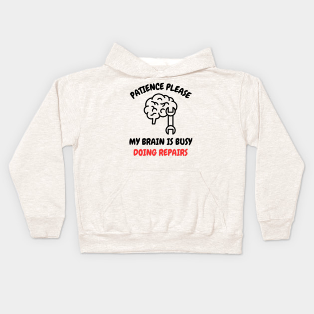 Brain Repair Mode - Patience Please My Brain Is Busy Doing Repairs Kids Hoodie by Creatifly Graphic Tees