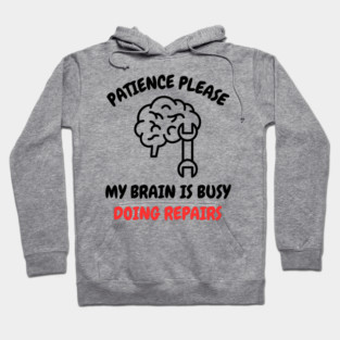 Brain Repair Mode - Patience Please My Brain Is Busy Doing Repairs Hoodie