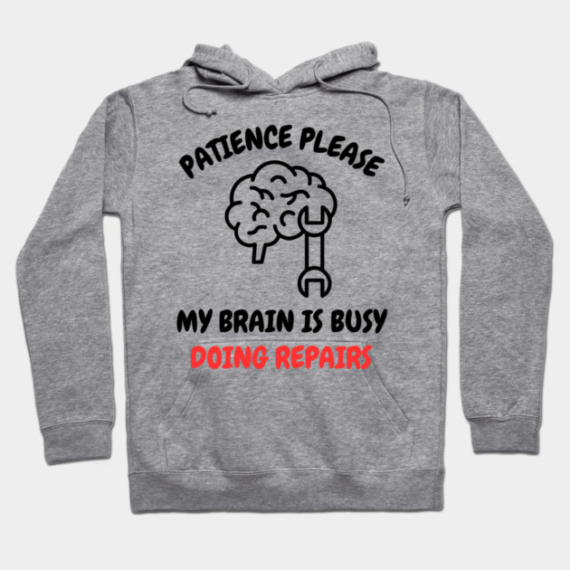 Brain Repair Mode - Patience Please My Brain Is Busy Doing Repairs Hoodie by Creatifly Graphic Tees