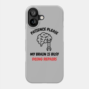 Brain Repair Mode - Patience Please My Brain Is Busy Doing Repairs Phone Case