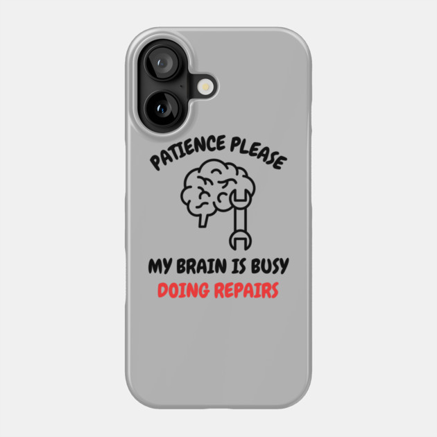 Brain Repair Mode - Patience Please My Brain Is Busy Doing Repairs Phone Case by Creatifly Graphic Tees