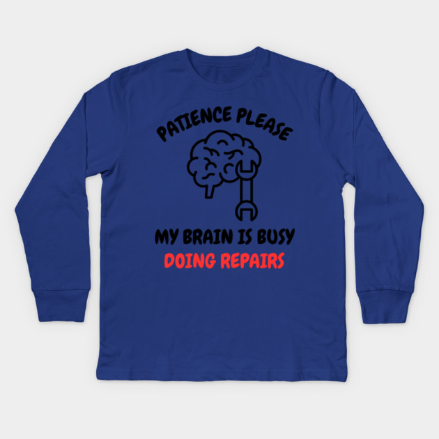 Brain Repair Mode - Patience Please My Brain Is Busy Doing Repairs Kids Long Sleeve T-Shirt by Creatifly Graphic Tees