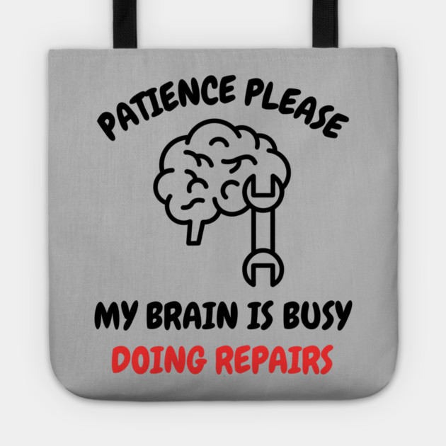 Brain Repair Mode - Patience Please My Brain Is Busy Doing Repairs Tote by Creatifly Graphic Tees