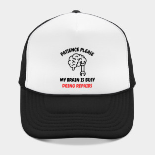 Brain Repair Mode - Patience Please My Brain Is Busy Doing Repairs Hat