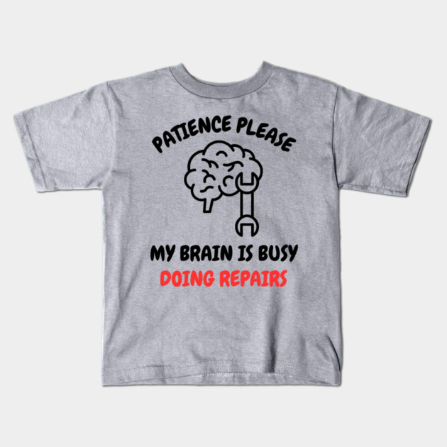 Brain Repair Mode - Patience Please My Brain Is Busy Doing Repairs Kids T-Shirt by Creatifly Graphic Tees