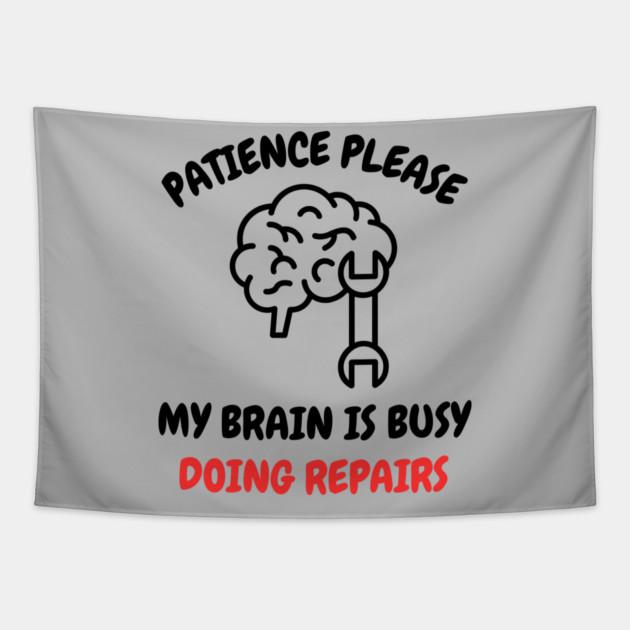 Brain Repair Mode - Patience Please My Brain Is Busy Doing Repairs Tapestry by Creatifly Graphic Tees