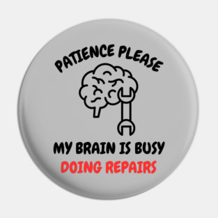 Brain Repair Mode - Patience Please My Brain Is Busy Doing Repairs Pin