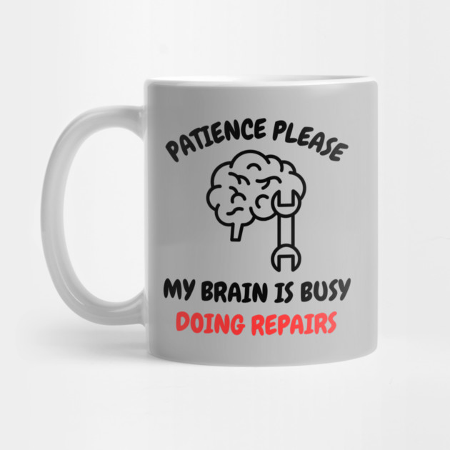 Brain Repair Mode - Patience Please My Brain Is Busy Doing Repairs by Creatifly Graphic Tees