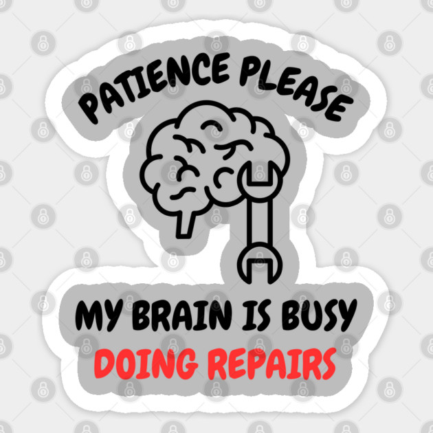 Brain Repair Mode - Patience Please My Brain Is Busy Doing Repairs Sticker by Creatifly Graphic Tees