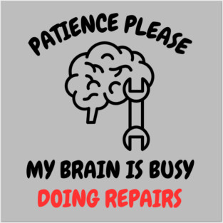 Brain Repair Mode - Patience Please My Brain Is Busy Doing Repairs Posters and Art