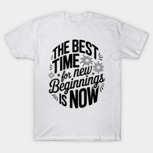 The Best Time For New Beginnings Is Now Happy New Year Celebration Winter T-Shirt