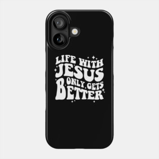 Life With Jesus Only Gets Better Phone Case