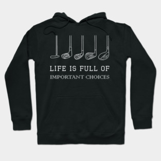 Life Is Full Of Important Choices Funny Golf Clubs Golfer Dad Hoodie