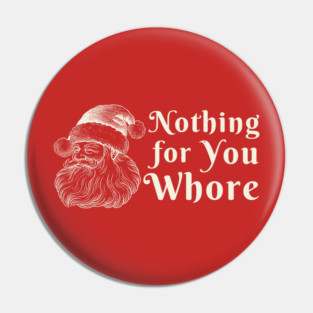 Nothing For You Whore Funny Santa Claus Christmas vintage Pin