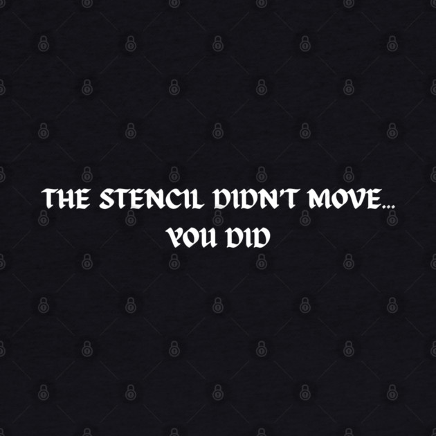 The stencil didn't move... You did by Demian Stipatio