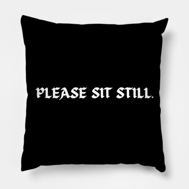 Please sit still. (while getting tattooed) Pillow by Demian Stipatio