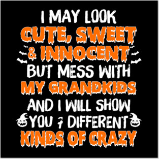 I May Look Cute, Sweet & Innocent But Mess With My Grandkids And I Will Show You 7 Different Kinds Of Crazy Posters and Art