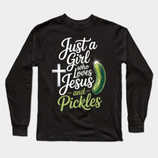 Just A Girl Who Loves Jesus And Pickles Funny Long Sleeve T-Shirt