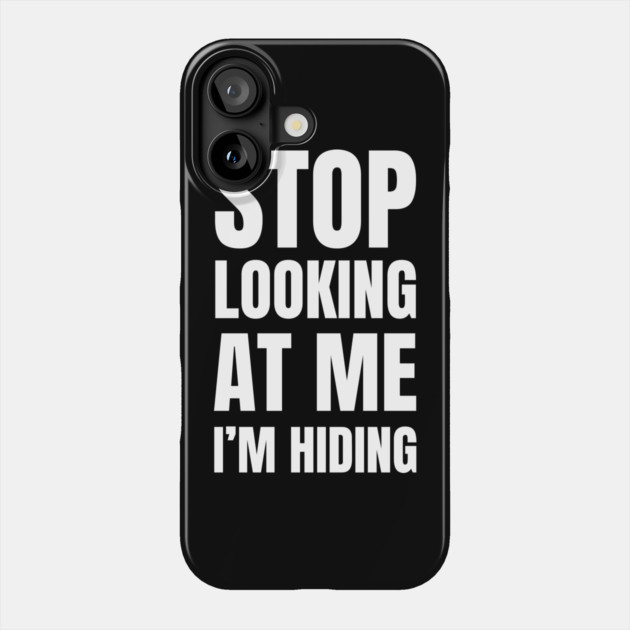 Stop Looking At Me I'm Hiding Funny Introvert Humor Phone Case by Creatifly Graphic Tees