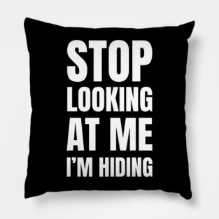 Stop Looking At Me I'm Hiding Funny Introvert Humor Pillow
