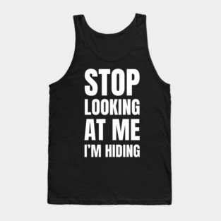 Stop Looking At Me I'm Hiding Funny Introvert Humor Tank Top