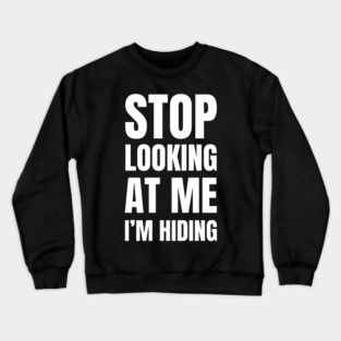 Stop Looking At Me I'm Hiding Funny Introvert Humor Crewneck Sweatshirt