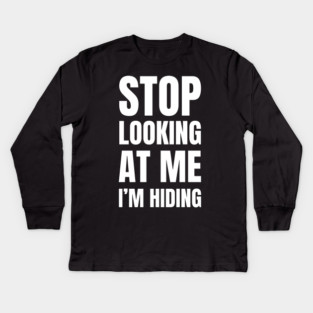 Stop Looking At Me I'm Hiding Funny Introvert Humor Kids Long Sleeve T-Shirt
