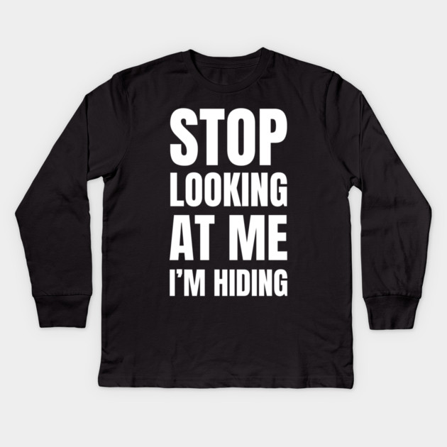 Stop Looking At Me I'm Hiding Funny Introvert Humor Kids Long Sleeve T-Shirt by Creatifly Graphic Tees