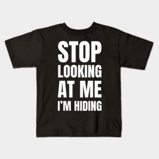 Stop Looking At Me I'm Hiding Funny Introvert Humor Kids T-Shirt