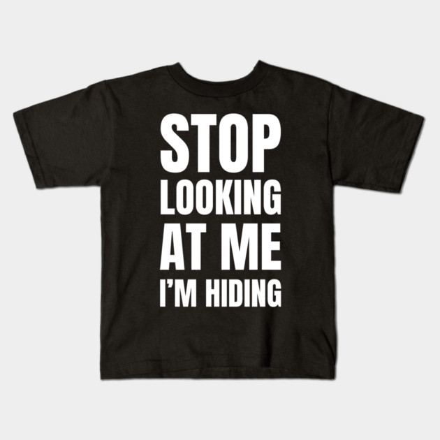 Stop Looking At Me I'm Hiding Funny Introvert Humor Kids T-Shirt by Creatifly Graphic Tees