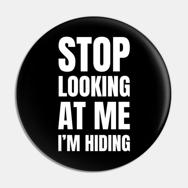 Stop Looking At Me I'm Hiding Funny Introvert Humor Pin by Creatifly Graphic Tees