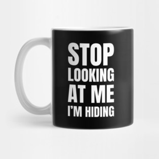 Stop Looking At Me I'm Hiding Funny Introvert Humor Mug