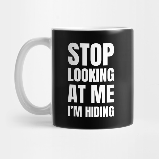 Stop Looking At Me I'm Hiding Funny Introvert Humor by Creatifly Graphic Tees