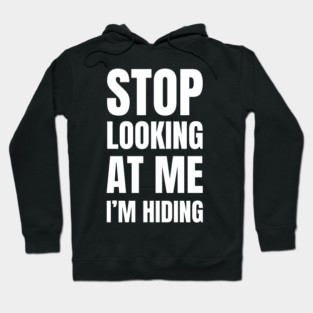 Stop Looking At Me I'm Hiding Funny Introvert Humor Hoodie
