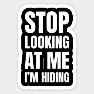 Stop Looking At Me I'm Hiding Funny Introvert Humor Sticker