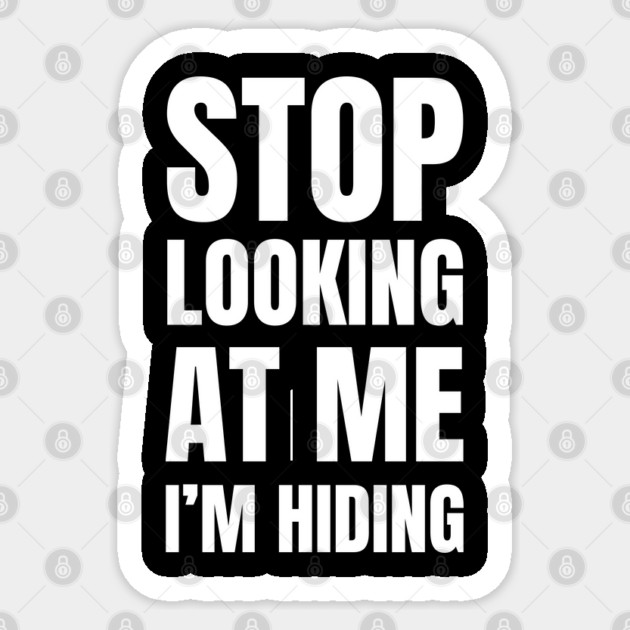 Stop Looking At Me I'm Hiding Funny Introvert Humor Sticker by Creatifly Graphic Tees