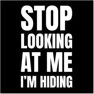 Stop Looking At Me I'm Hiding Funny Introvert Humor Posters and Art